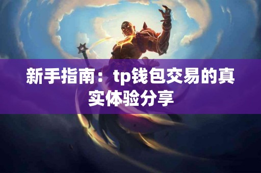 新手指南：tp钱包交易的真实体验分享