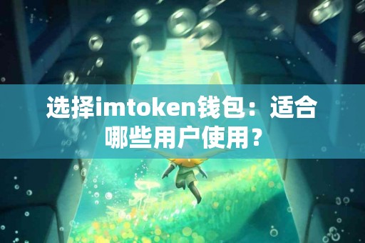 选择imtoken钱包：适合哪些用户使用？