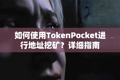 如何使用TokenPocket进行地址挖矿？详细指南