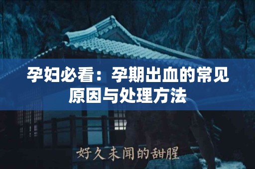 孕妇必看：孕期出血的常见原因与处理方法