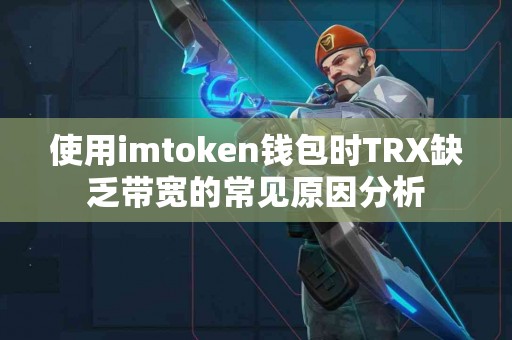 使用imtoken钱包时TRX缺乏带宽的常见原因分析