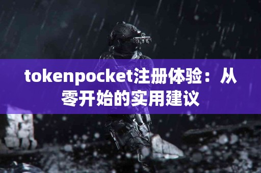 tokenpocket注册体验：从零开始的实用建议