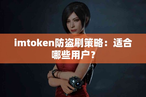 imtoken防盗刷策略：适合哪些用户？