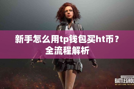新手怎么用tp钱包买ht币？全流程解析