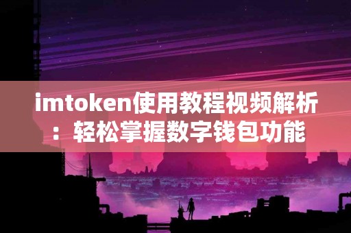 imtoken使用教程视频解析：轻松掌握数字钱包功能