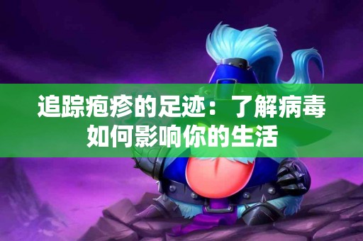 追踪疱疹的足迹：了解病毒如何影响你的生活