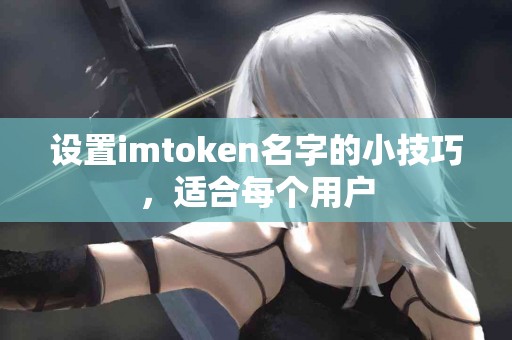 设置imtoken名字的小技巧，适合每个用户
