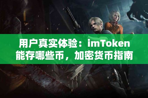 用户真实体验：imToken能存哪些币，加密货币指南