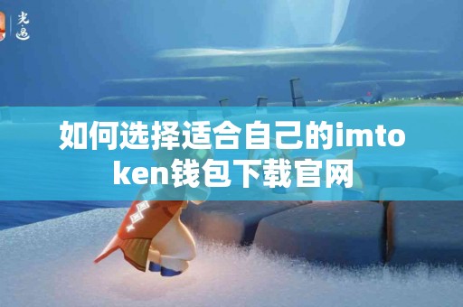 如何选择适合自己的imtoken钱包下载官网