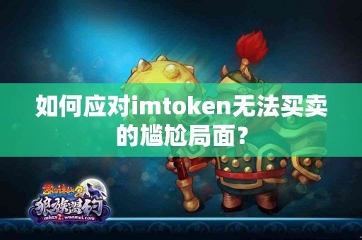如何应对imtoken无法买卖的尴尬局面？
