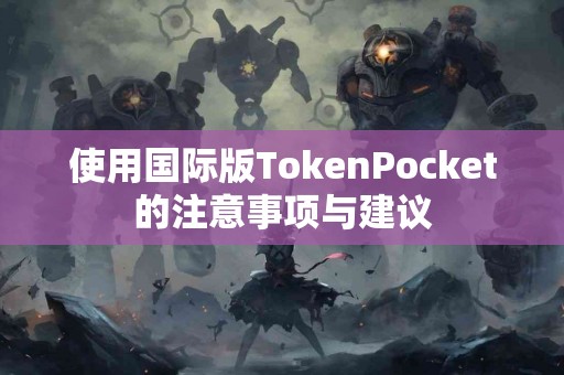 使用国际版TokenPocket的注意事项与建议