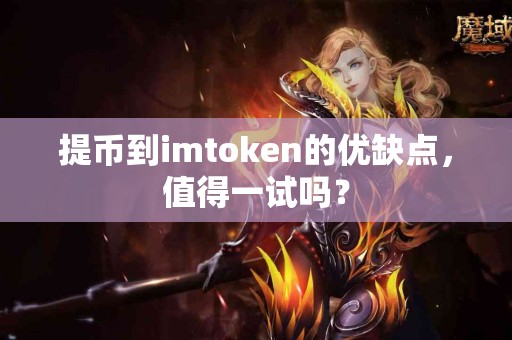 提币到imtoken的优缺点，值得一试吗？
