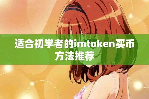 适合初学者的imtoken买币方法推荐