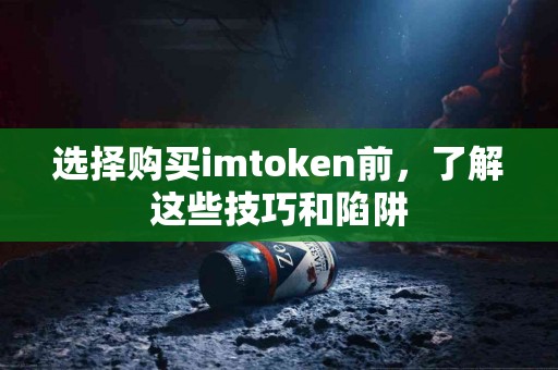 选择购买imtoken前，了解这些技巧和陷阱