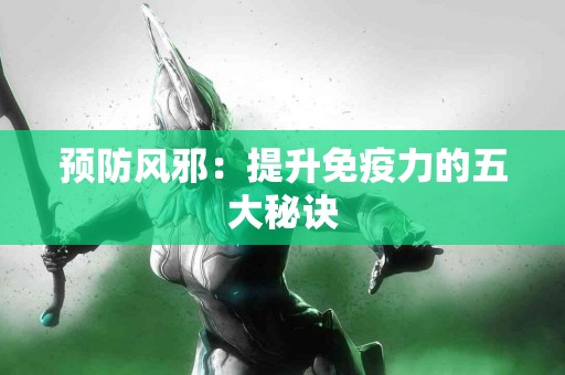 预防风邪：提升免疫力的五大秘诀