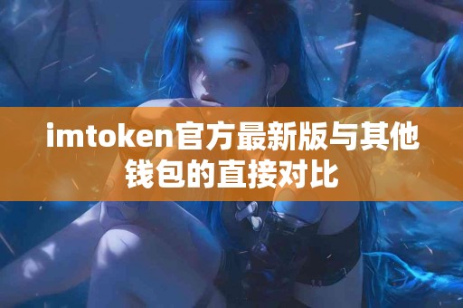 imtoken官方最新版与其他钱包的直接对比