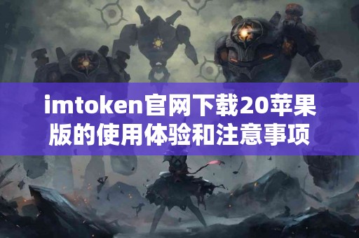 imtoken官网下载20苹果版的使用体验和注意事项