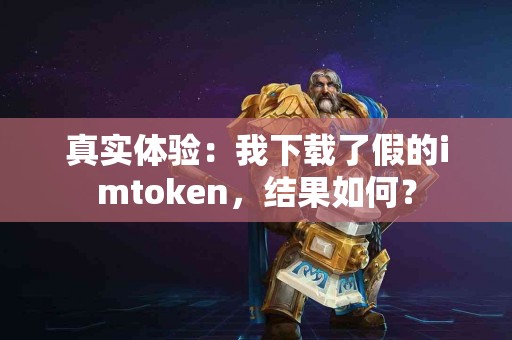 真实体验：我下载了假的imtoken，结果如何？