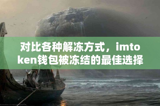 对比各种解冻方式，imtoken钱包被冻结的最佳选择