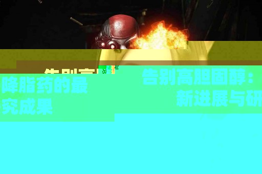 告别高胆固醇：降脂药的最新进展与研究成果