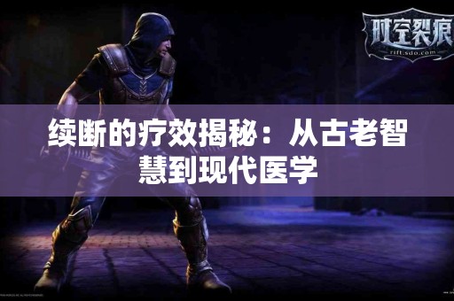 续断的疗效揭秘：从古老智慧到现代医学