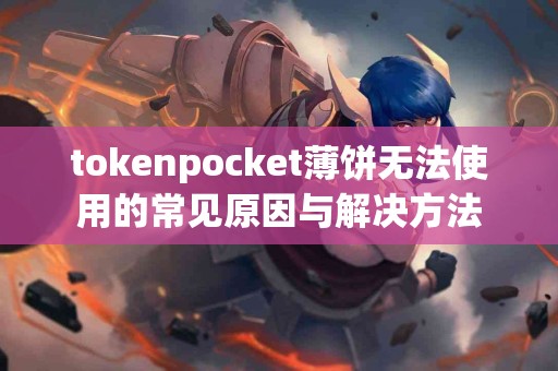 tokenpocket薄饼无法使用的常见原因与解决方法