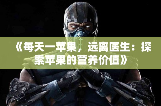 《每天一苹果，远离医生：探索苹果的营养价值》