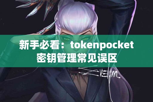 新手必看：tokenpocket密钥管理常见误区