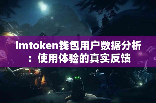 imtoken钱包用户数据分析：使用体验的真实反馈