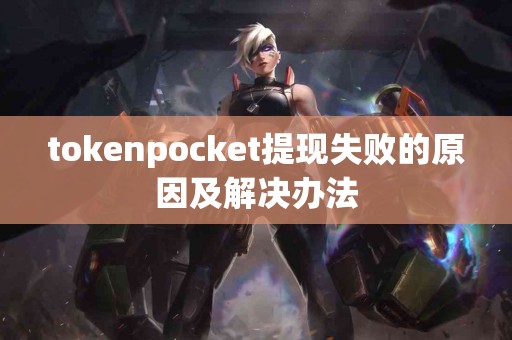 tokenpocket提现失败的原因及解决办法