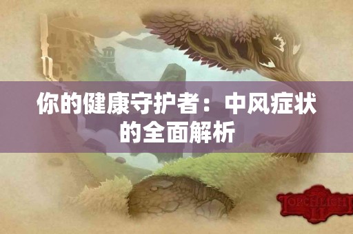 你的健康守护者：中风症状的全面解析