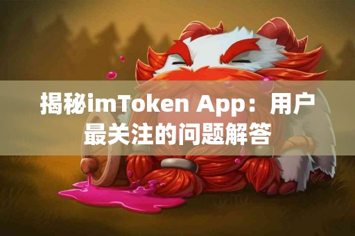 揭秘imToken App：用户最关注的问题解答