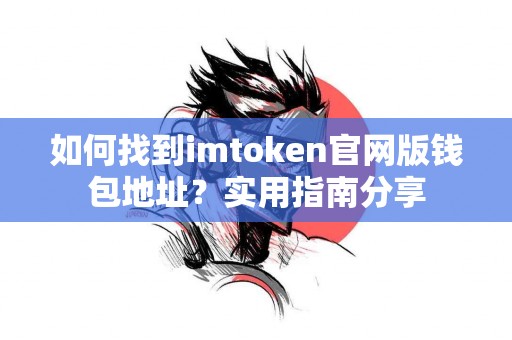 如何找到imtoken官网版钱包地址？实用指南分享