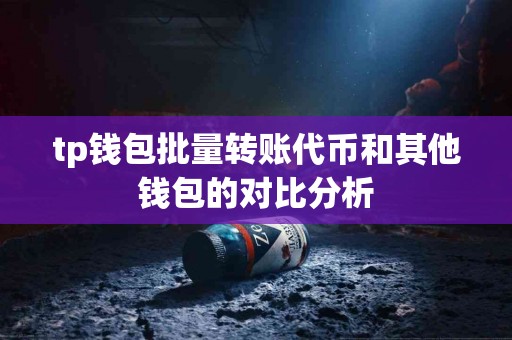 tp钱包批量转账代币和其他钱包的对比分析