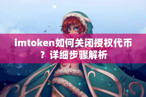 imtoken如何关闭授权代币？详细步骤解析