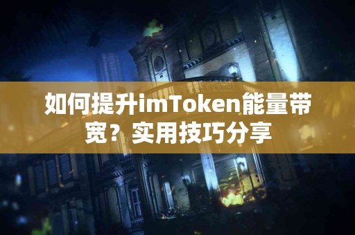 如何提升imToken能量带宽？实用技巧分享