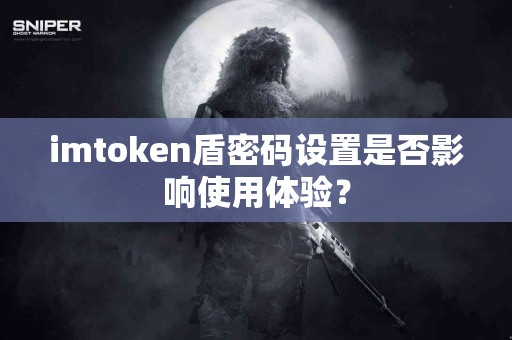 imtoken盾密码设置是否影响使用体验？