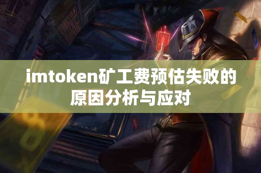 imtoken矿工费预估失败的原因分析与应对