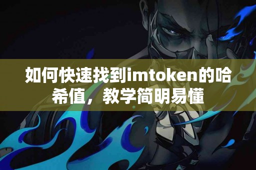 如何快速找到imtoken的哈希值，教学简明易懂
