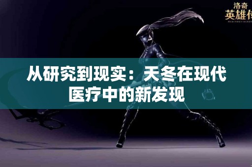 从研究到现实：天冬在现代医疗中的新发现