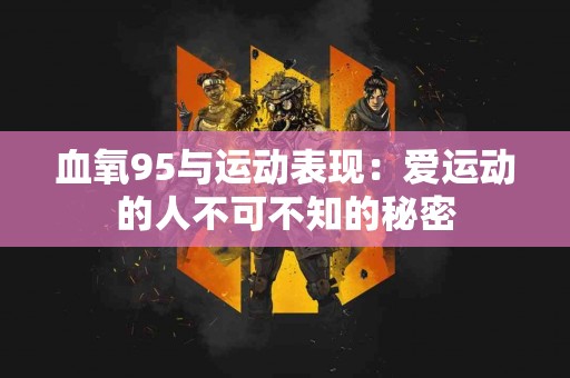 血氧95与运动表现：爱运动的人不可不知的秘密