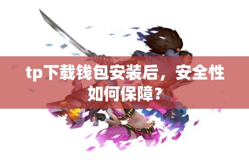 tp下载钱包安装后，安全性如何保障？