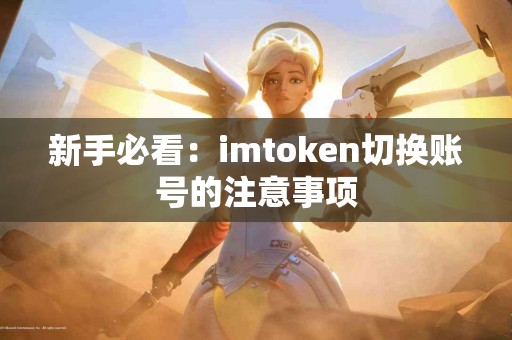 新手必看：imtoken切换账号的注意事项