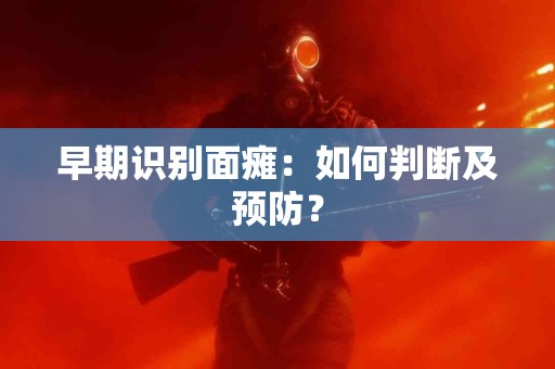 早期识别面瘫：如何判断及预防？