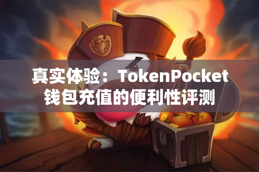 真实体验：TokenPocket钱包充值的便利性评测