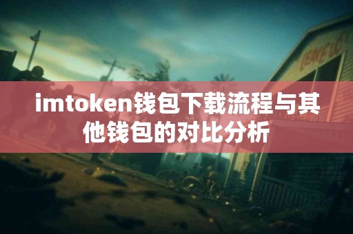 imtoken钱包下载流程与其他钱包的对比分析