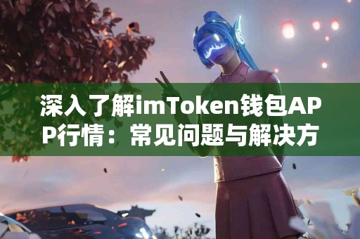 深入了解imToken钱包APP行情：常见问题与解决方案
