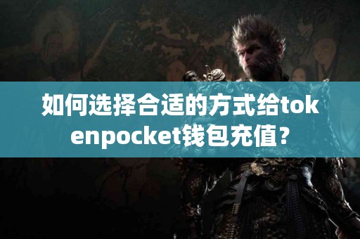 如何选择合适的方式给tokenpocket钱包充值？