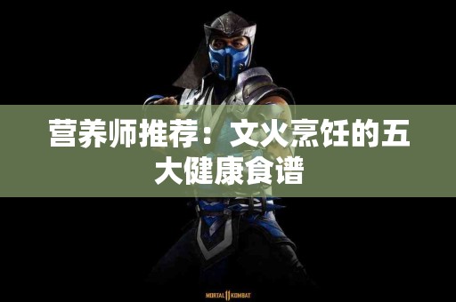 营养师推荐：文火烹饪的五大健康食谱