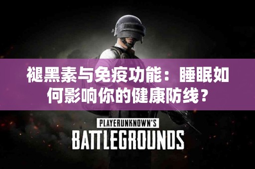 褪黑素与免疫功能：睡眠如何影响你的健康防线？